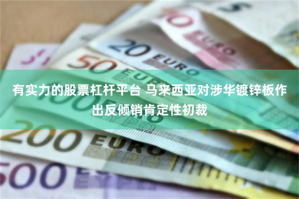 有实力的股票杠杆平台 马来西亚对涉华镀锌板作出反倾销肯定性初裁