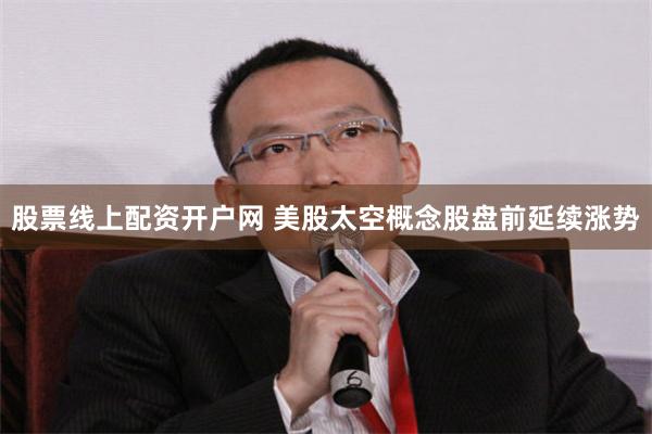 股票线上配资开户网 美股太空概念股盘前延续涨势