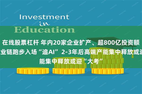 在线股票杠杆 年内20家企业扩产、超800亿投资额！PCB产业链跑步入场“追AI” 2-3年后高端产能集中释放或迎“大考”