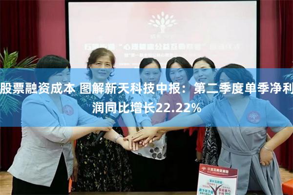 股票融资成本 图解新天科技中报：第二季度单季净利润同比增长22.22%