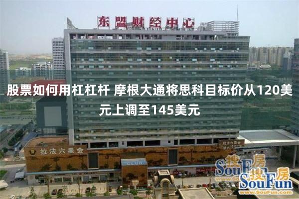 股票如何用杠杠杆 摩根大通将思科目标价从120美元上调至145美元