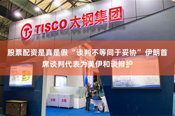 股票配资是真是假 “谈判不等同于妥协” 伊朗首席谈判代表为美伊和谈辩护