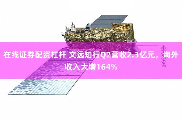 在线证劵配资杠杆 文远知行Q2营收2.3亿元，海外收入大增164%