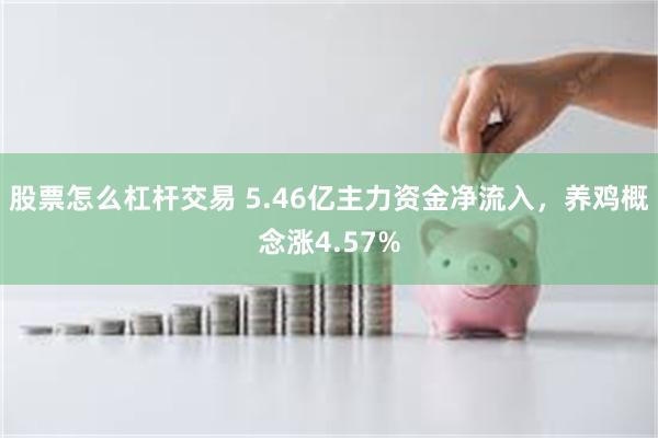 股票怎么杠杆交易 5.46亿主力资金净流入，养鸡概念涨4.57%