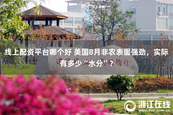 线上配资平台哪个好 美国8月非农表面强劲，实际有多少“水分”？