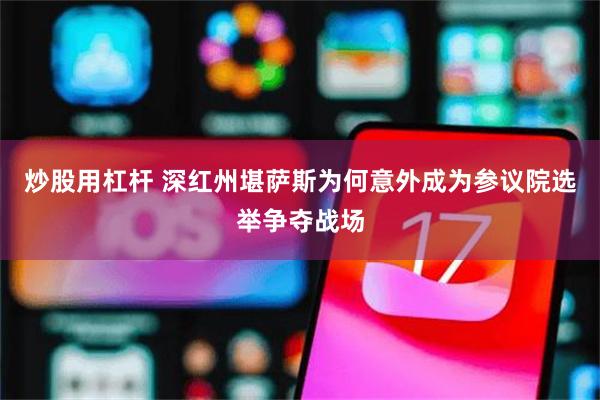 炒股用杠杆 深红州堪萨斯为何意外成为参议院选举争夺战场
