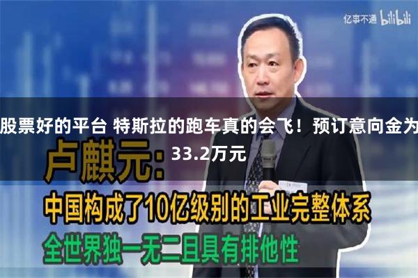 股票好的平台 特斯拉的跑车真的会飞！预订意向金为33.2万元